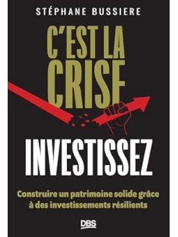 C'est la crise, investissez !: Construire un patrimoine solide grâce à des investissements résilients