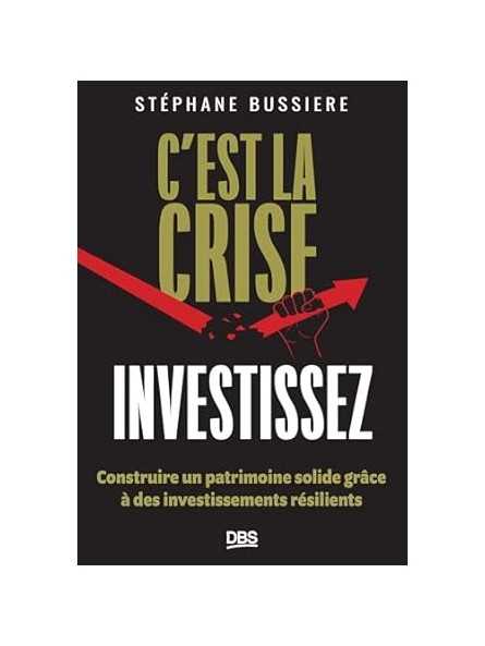 C'est la crise, investissez !: Construire un patrimoine solide grâce à des investissements résilients