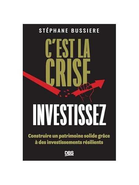 C'est la crise, investissez !: Construire un patrimoine solide grâce à des investissements résilients