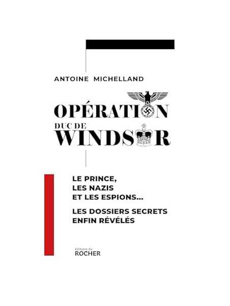 Opération duc de Windsor: Le prince, les nazis et les espions... Les dossiers secrets enfin révélés