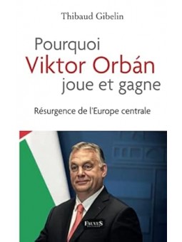 Pourquoi Viktor Orbán joue et gagne: Résurgence de l'Europe centrale