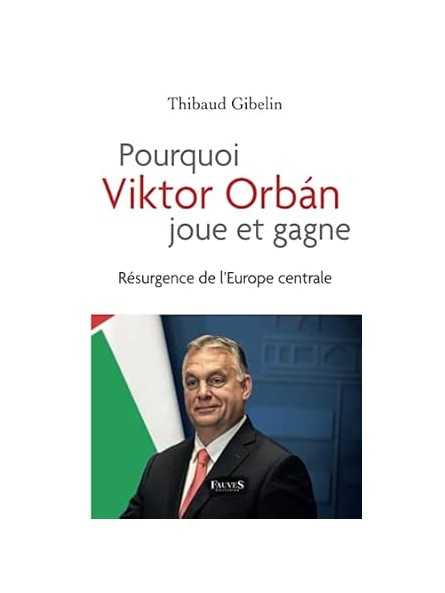 Pourquoi Viktor Orbán joue et gagne: Résurgence de l'Europe centrale