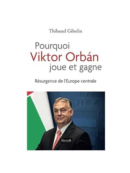 Pourquoi Viktor Orbán joue et gagne: Résurgence de l'Europe centrale