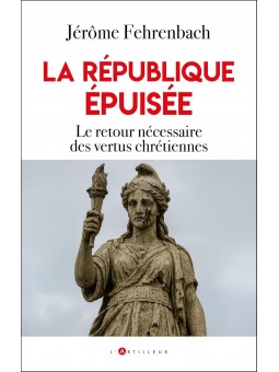 La république épuisée: Le retour nécessaire des vertus chrétiennes