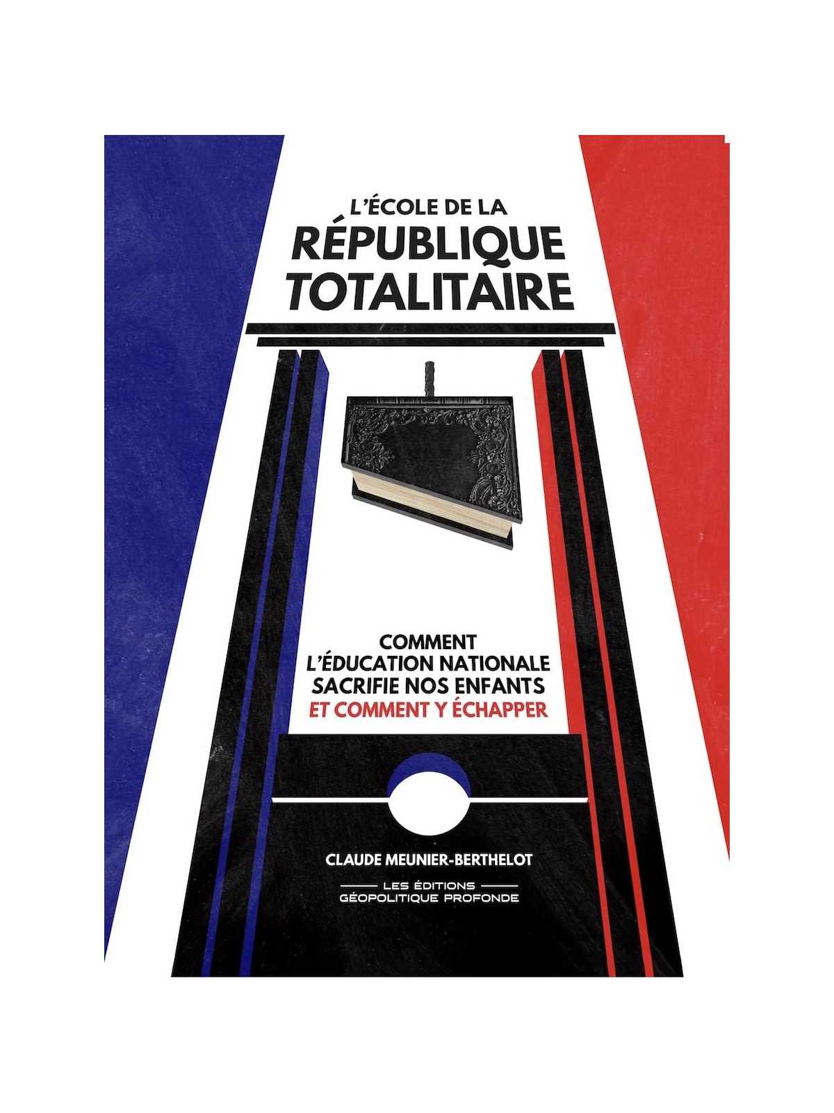 L’école de la République totalitaire : Comment l'Éducation nationale sacrifie nos enfants et comment y échapper