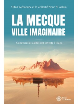 La Mecque, ville imaginaire: Comment les califes ont inventé l'Islam