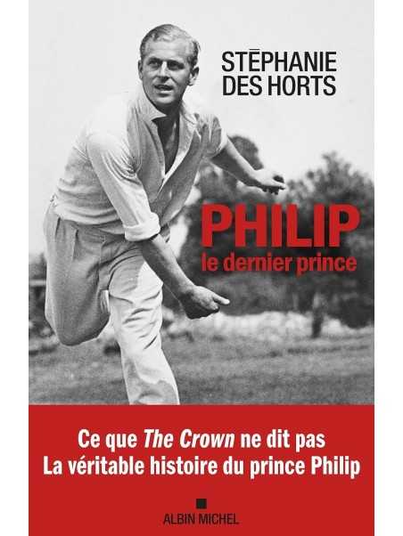 Philip, le dernier prince: La véritable histoire du prince Philip
