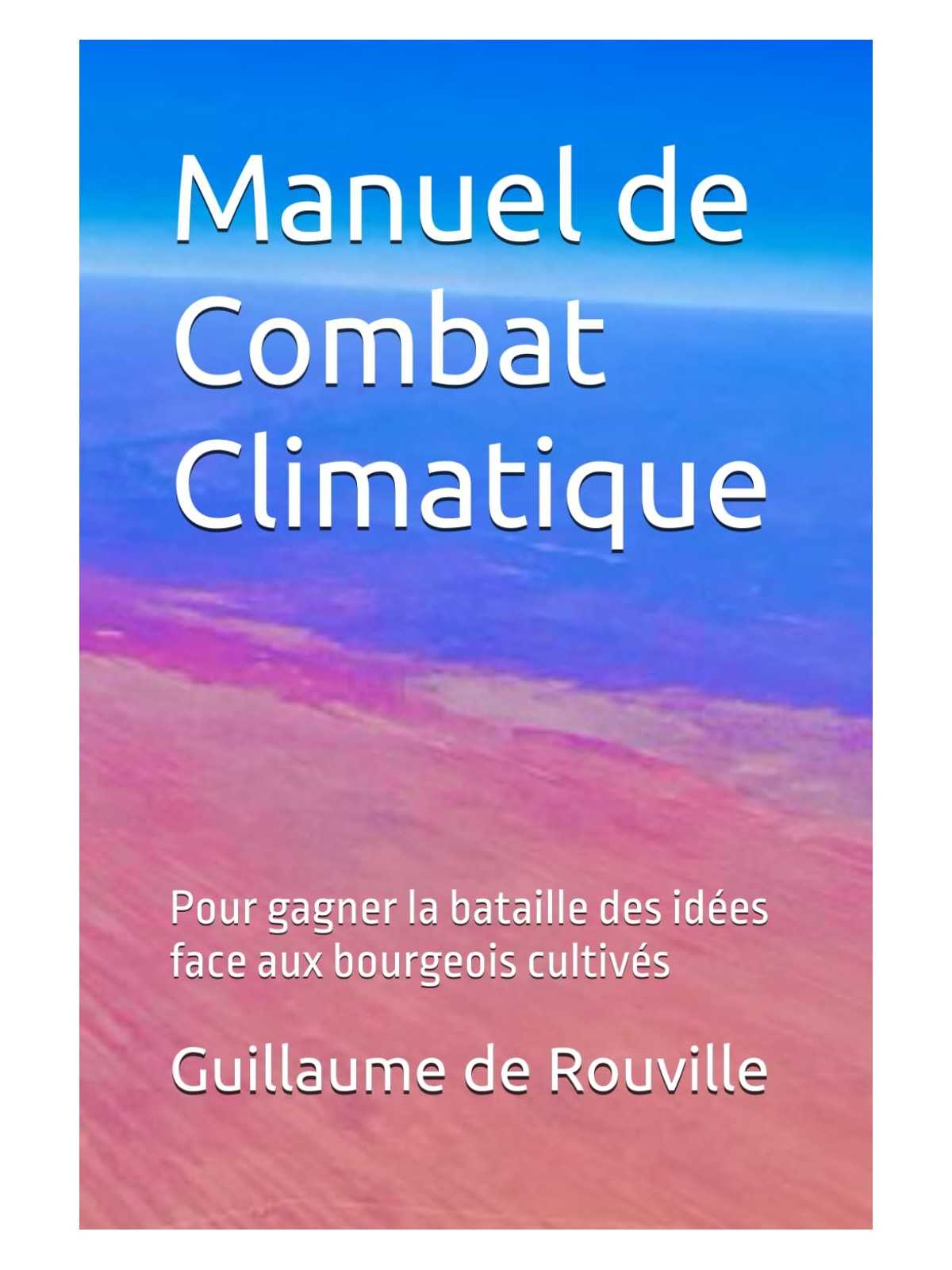 Manuel de Combat Climatique: Pour gagner la bataille des idées face aux bourgeois cultivés