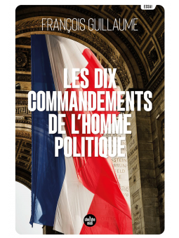 François Guillaume : Les Dix Commandements de l'homme politique