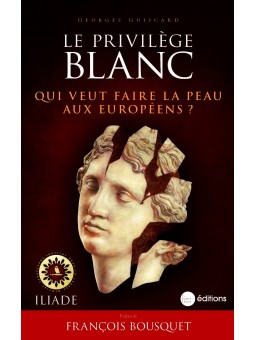 Georges Guiscard : Le privilège blanc. Qui veut faire la peau aux Européens ?