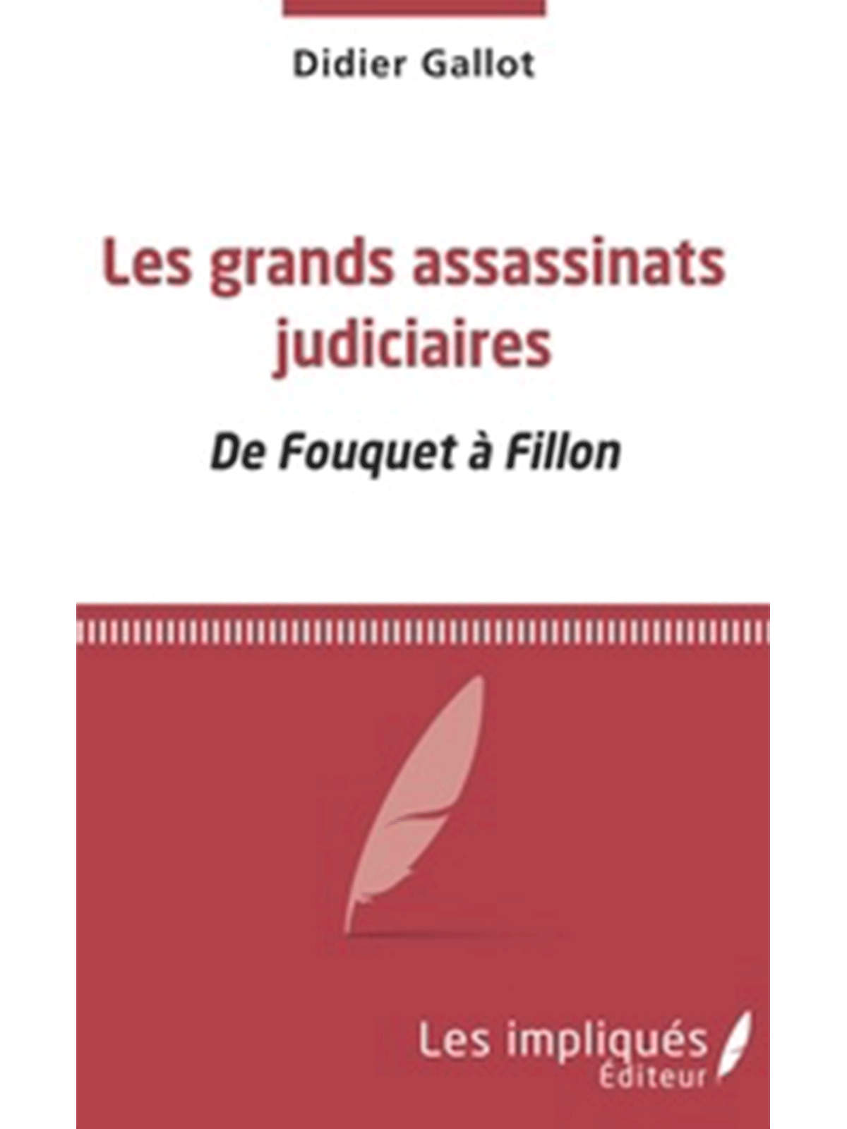 Didier Gallot : Les grands assassinats judiciaires: : De Fouquet à Fillon