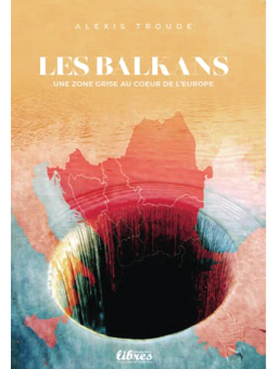 Alexis Troude : Les Balkans : Une zone grise au coeur de l'Europe