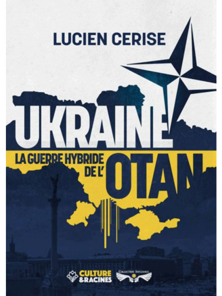 Lucien Cerise : UKRAINE, la guerre hybride de l’OTAN