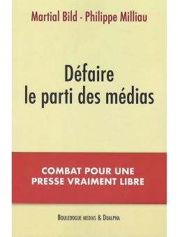 Martial Bild - Philippe Milliau : Défaire le parti des médias