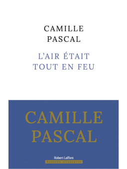Camille Pascal : L'air était tout en feu