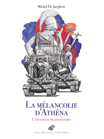 Michel De Jaeghere : La Mélancolie d'Athéna: L'invention du patriotisme.