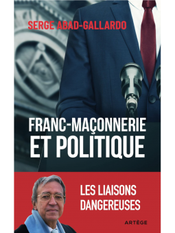 Serge Abad-Gallardo : Franc-maçonnerie et politique: Les liaisons dangereuses