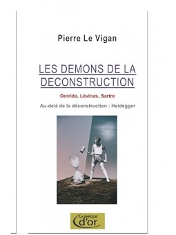 Les démons de la déconstruction: Derrida, Lévinas, Sartre. L'antidote Heidegger