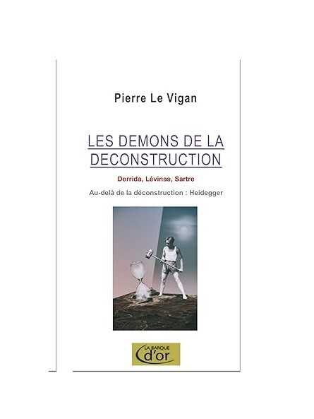 Les démons de la déconstruction: Derrida, Lévinas, Sartre. L'antidote Heidegger