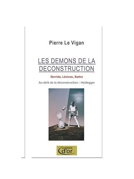 Les démons de la déconstruction: Derrida, Lévinas, Sartre. L'antidote Heidegger