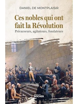 Ces nobles qui ont fait la Révolution: Précurseurs, agitateurs, fondateurs