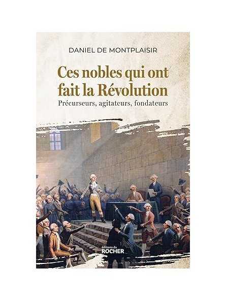 Ces nobles qui ont fait la Révolution: Précurseurs, agitateurs, fondateurs