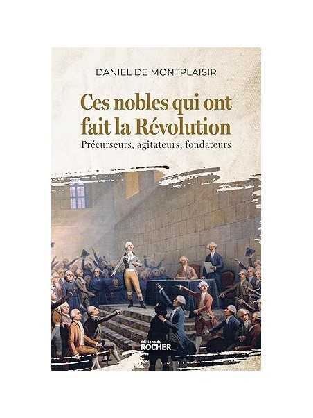 Ces nobles qui ont fait la Révolution: Précurseurs, agitateurs, fondateurs