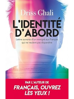 L'identité d'abord: Lettre ouverte d'un immigré aux Français qui ne veulent pas disparaître
