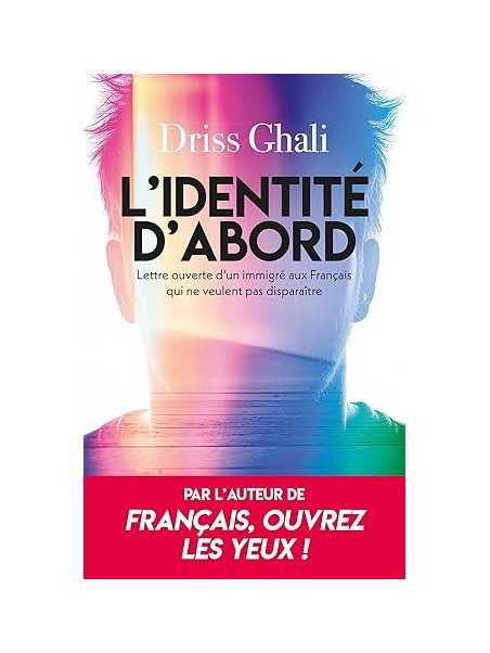 L'identité d'abord: Lettre ouverte d'un immigré aux Français qui ne veulent pas disparaître