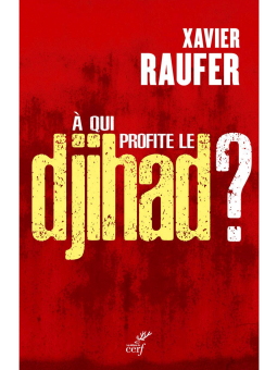 Xavier Raufer : À qui profite le Djihad ?