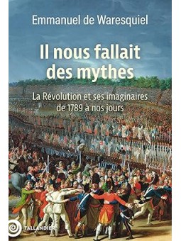 Il nous fallait des mythes: La Révolution et ses imaginaires. De 1789 à nos jours