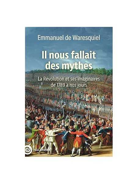 Il nous fallait des mythes: La Révolution et ses imaginaires. De 1789 à nos jours
