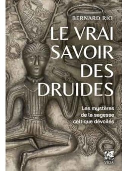 Le vrai savoir des druides - Le mystère de la sagesse celtique dévoilés