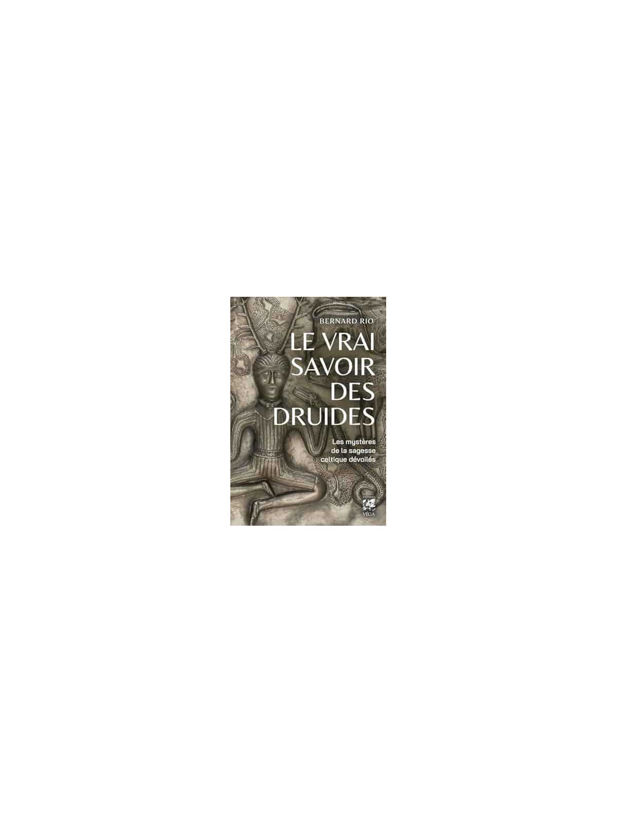 Le vrai savoir des druides - Le mystère de la sagesse celtique dévoilés