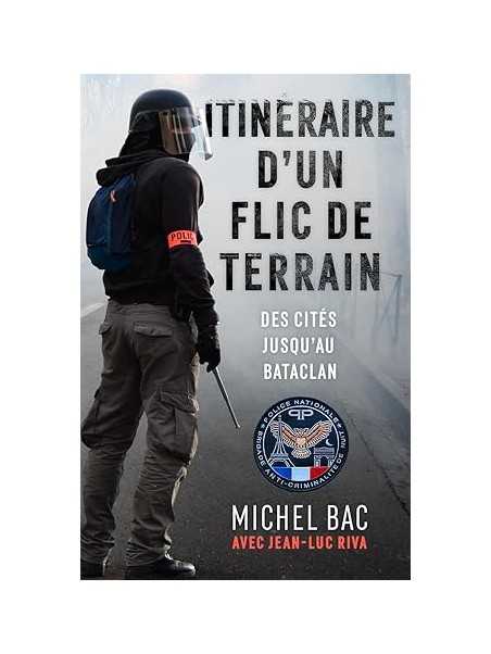 Itinéraire d'un flic de terrain: Des cités jusqu'au Bataclan
