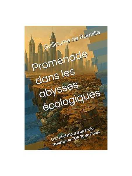 Promenade dans les abysses écologiques: Les tribulations d’un écolo-réaliste à la COP 28 de Dubaï
