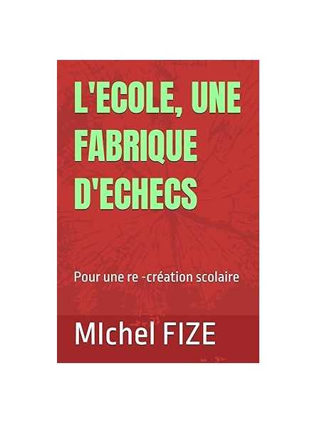 L'École, une fabrique d'échecs: Pour une re -création scolaire