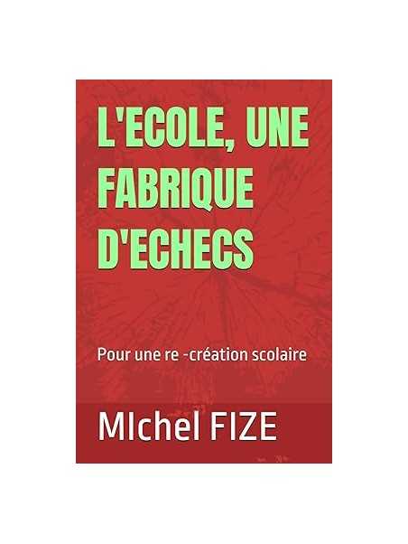 L'École, une fabrique d'échecs: Pour une re -création scolaire