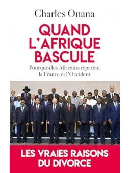 Quand l'Afrique bascule: Pourquoi les Africains rejettent la France et l'Occident
