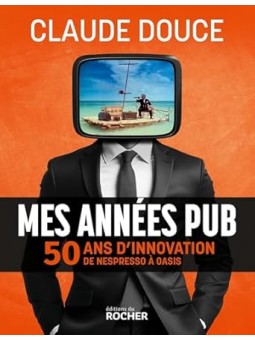 Mes années pub: 50 ans d'innovation, de Nespresso à Oasis