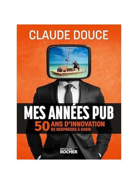 Mes années pub: 50 ans d'innovation, de Nespresso à Oasis